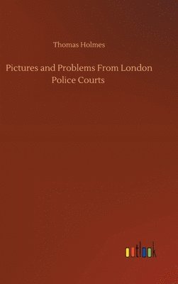 Thomas Holmes - Pictures and Problems From London Police Courts, Inbunden