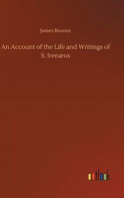 James Beaven - Account of the Life and Writings of S. Irenæus, Inbunden