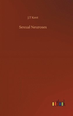 J T Kent - Sexual Neuroses, Inbunden