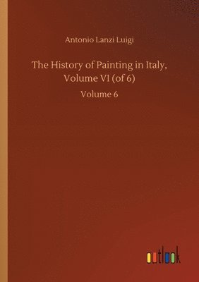 bokomslag The History of Painting in Italy, Volume VI (of 6)