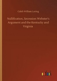 bokomslag Nullification, Secession Webster's Argument and the Kentucky and Virginia