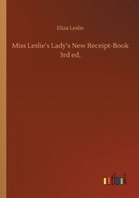 bokomslag Miss Leslie's Lady's New Receipt-Book 3rd ed.