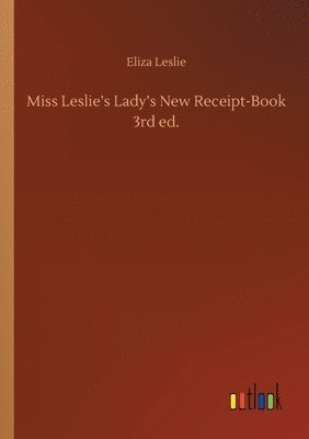 Miss Leslie's Lady's New Receipt-Book 3rd ed. 1