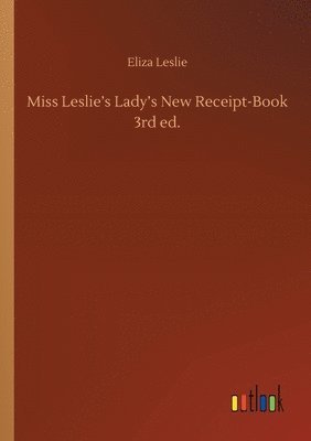 Miss Leslie's Lady's New Receipt-Book 3rd ed.