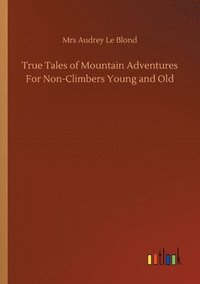 bokomslag True Tales of Mountain Adventures For Non-Climbers Young and Old