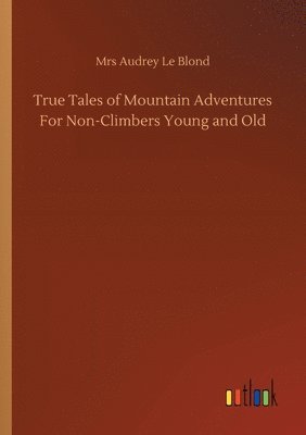 bokomslag True Tales of Mountain Adventures For Non-Climbers Young and Old