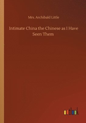 bokomslag Intimate China the Chinese as I Have Seen Them