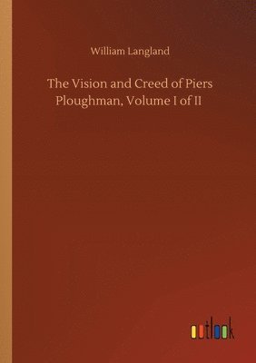 The Vision and Creed of Piers Ploughman, Volume I of II 1