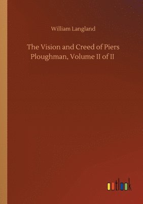 The Vision and Creed of Piers Ploughman, Volume II of II 1