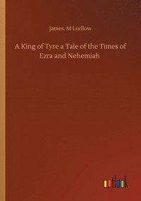 bokomslag A King of Tyre a Tale of the Times of Ezra and Nehemiah