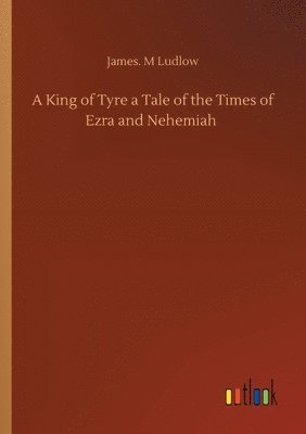 bokomslag A King of Tyre a Tale of the Times of Ezra and Nehemiah