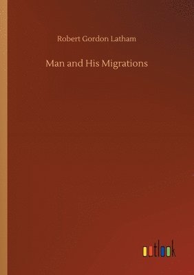 Robert Gordon Latham - Man and His Migrations, Häftad