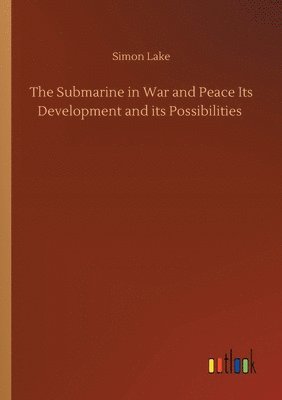 bokomslag The Submarine in War and Peace Its Development and its Possibilities