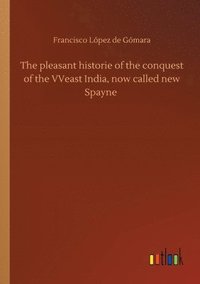 bokomslag The pleasant historie of the conquest of the VVeast India, now called new Spayne