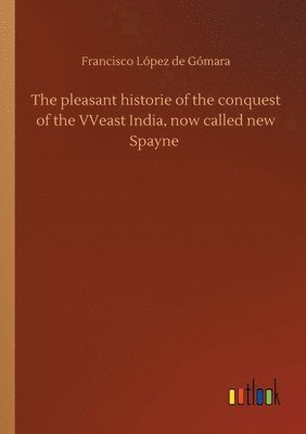 The pleasant historie of the conquest of the VVeast India, now called new Spayne 1
