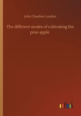 bokomslag different modes of cultivating the pine-apple