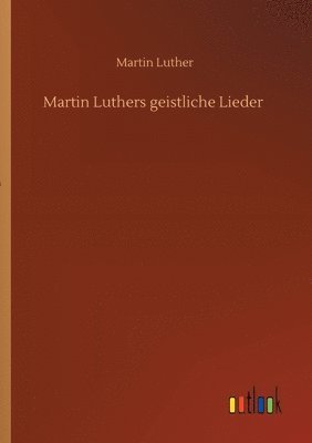 Martin Luther - Martin Luthers geistliche Lieder, Häftad