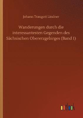 Wanderungen durch die interessantesten Gegenden des Sächsischen Obererzgebirges (Band 1)