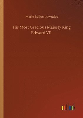 Marie Belloc Lowndes - His Most Gracious Majesty King Edward VII, Häftad