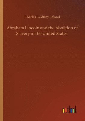 bokomslag Abraham Lincoln and the Abolition of Slavery in the United States