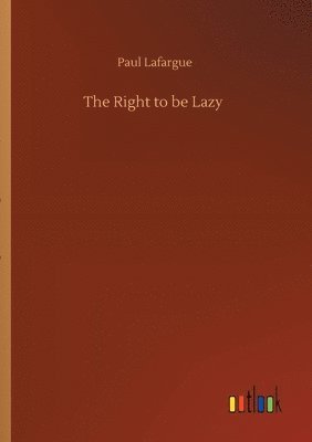 Paul Lafargue - Right to be Lazy, Häftad