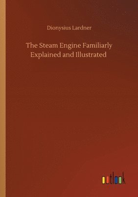 Steam Engine Familiarly Explained and Illustrated