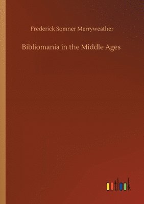 Frederick Somner Merryweather - Bibliomania in the Middle Ages, Häftad