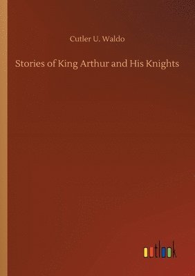 bokomslag Stories of King Arthur and His Knights