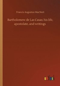 bokomslag Bartholomew de Las Casas; his life, apostolate, and writings