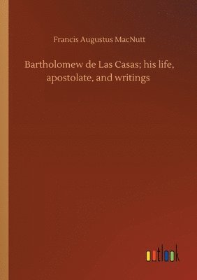 bokomslag Bartholomew de Las Casas; his life, apostolate, and writings