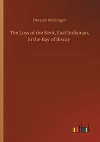 bokomslag The Loss of the Kent, East Indiaman, in the Bay of Biscay