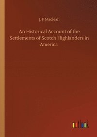 bokomslag An Historical Account of the Settlements of Scotch Highlanders in America