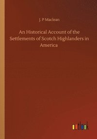 bokomslag Historical Account of the Settlements of Scotch Highlanders in America