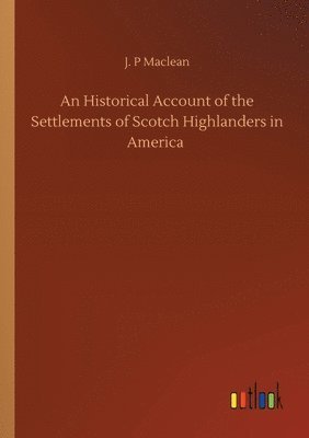 bokomslag Historical Account of the Settlements of Scotch Highlanders in America