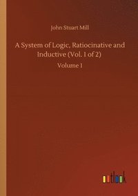 bokomslag A System of Logic, Ratiocinative and Inductive (Vol. 1 of 2)