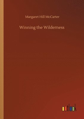 Margaret Hill McCarter - Winning the Wilderness, Häftad