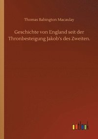 bokomslag Geschichte von England seit der Thronbesteigung Jakob's des Zweiten.