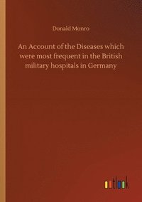 bokomslag An Account of the Diseases which were most frequent in the British military hospitals in Germany