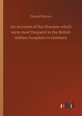 bokomslag Account of the Diseases which were most frequent in the British military hospitals in Germany