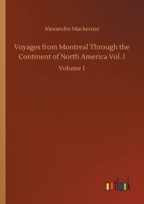 Voyages from Montreal Through the Continent of North America Vol. I