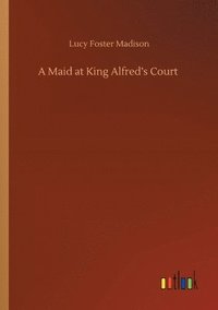 bokomslag A Maid at King Alfred's Court