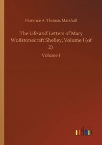 bokomslag The Life and Letters of Mary Wollstonecraft Shelley, Volume I (of 2)