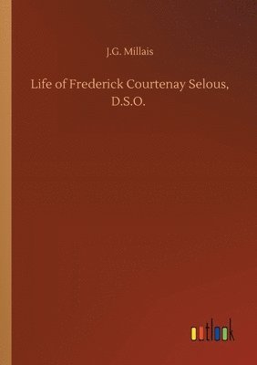 bokomslag Life of Frederick Courtenay Selous, D.S.O.