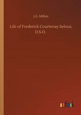 bokomslag Life of Frederick Courtenay Selous, D.S.O.