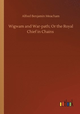 bokomslag Wigwam and War-path; Or the Royal Chief in Chains