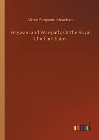bokomslag Wigwam and War-path; Or the Royal Chief in Chains
