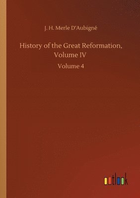 bokomslag History of the Great Reformation, Volume IV