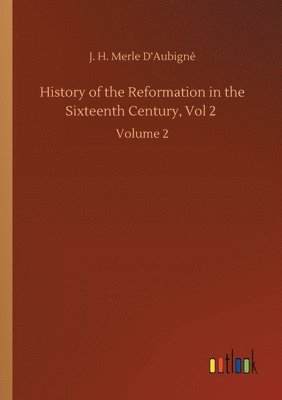 History of the Reformation in the Sixteenth Century, Vol 2