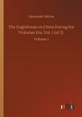 bokomslag The Englishman in China During the Victorian Era, Vol. I (of 2)