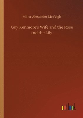 bokomslag Guy Kenmore's Wife and the Rose and the Lily